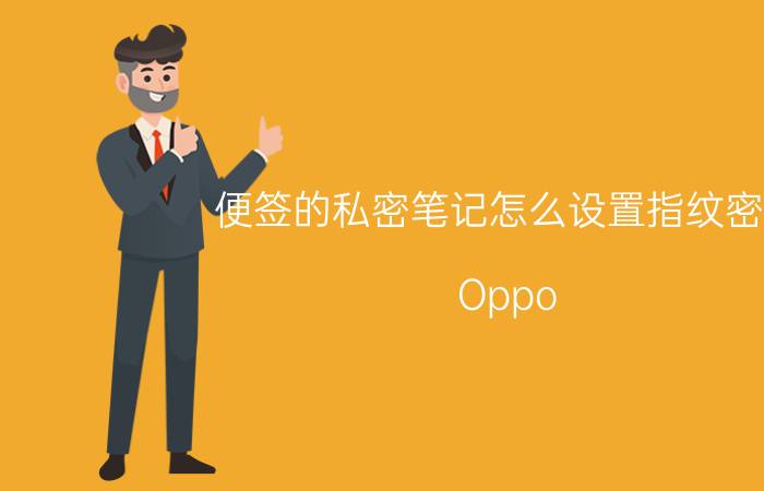 便签的私密笔记怎么设置指纹密码 Oppo a五怎么将便签添加到锁屏？